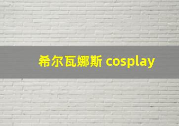 希尔瓦娜斯 cosplay